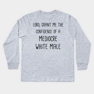 Lord, Grant Me The Confidence Of A Mediocre White Male (Black Text) Kids Long Sleeve T-Shirt